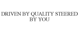 DRIVEN BY QUALITY STEERED BY YOU trademark