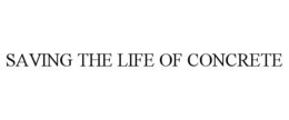 SAVING THE LIFE OF CONCRETE trademark