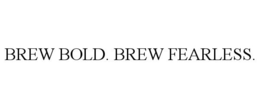 BREW BOLD. BREW FEARLESS. trademark