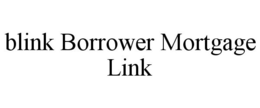 BLINK BORROWER MORTGAGE LINK trademark