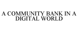 A COMMUNITY BANK IN A DIGITAL WORLD trademark