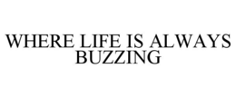 WHERE LIFE IS ALWAYS BUZZING trademark