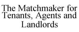 THE MATCHMAKER FOR TENANTS, AGENTS AND LANDLORDS trademark