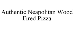 AUTHENTIC NEAPOLITAN WOOD FIRED PIZZA trademark