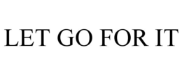 LET GO FOR IT trademark