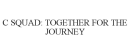 C SQUAD: TOGETHER FOR THE JOURNEY trademark