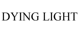 DYING LIGHT trademark