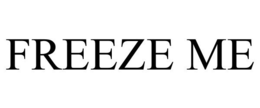 FREEZE ME trademark