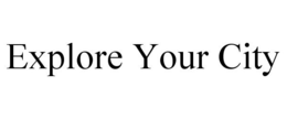 EXPLORE YOUR CITY trademark