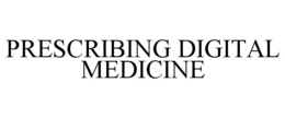 PRESCRIBING DIGITAL MEDICINE trademark