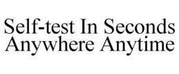SELF-TEST IN SECONDS ANYWHERE ANYTIME trademark