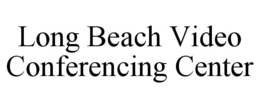 LONG BEACH VIDEO CONFERENCING CENTER trademark