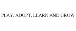 PLAY, ADOPT, LEARN AND GROW trademark