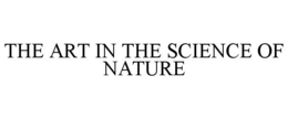 THE ART IN THE SCIENCE OF NATURE trademark