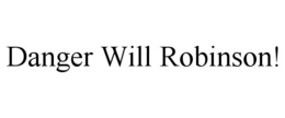 DANGER WILL ROBINSON! trademark