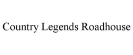 COUNTRY LEGENDS ROADHOUSE trademark
