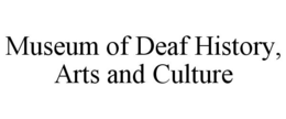 MUSEUM OF DEAF HISTORY, ARTS AND CULTURE trademark