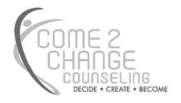 COME 2 CHANGE COUNSELING DECIDE ·CREATE·BECOME trademark