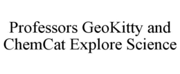 PROFESSORS GEOKITTY AND CHEMCAT EXPLORE SCIENCE trademark