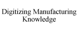 DIGITIZING MANUFACTURING KNOWLEDGE trademark