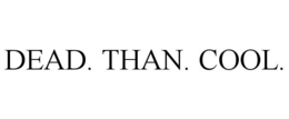 DEAD. THAN. COOL. trademark