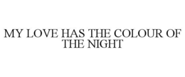 MY LOVE HAS THE COLOUR OF THE NIGHT trademark