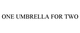 ONE UMBRELLA FOR TWO trademark