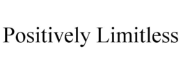 POSITIVELY LIMITLESS trademark