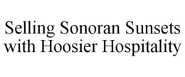 SELLING SONORAN SUNSETS WITH HOOSIER HOSPITALITY trademark