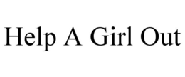 HELP A GIRL OUT trademark