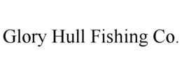 GLORY HULL FISHING CO. trademark