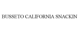BUSSETO CALIFORNIA SNACKIN trademark
