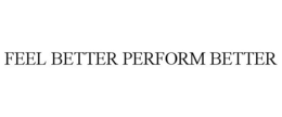 FEEL BETTER PERFORM BETTER trademark