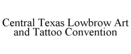 CENTRAL TEXAS LOWBROW ART TATTOO CONVENTION trademark