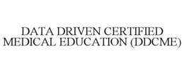 DATA DRIVEN CERTIFIED MEDICAL EDUCATION(DDCME) trademark