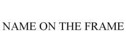 NAME ON THE FRAME trademark
