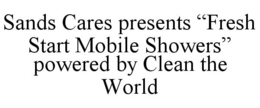SANDS CARES PRESENTS "FRESH START MOBILE SHOWERS" POWERED BY CLEAN THE WORLD trademark
