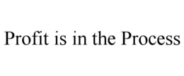 PROFIT IS IN THE PROCESS trademark