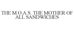 THE M.O.A.S. THE MOTHER OF ALL SANDWICHES trademark