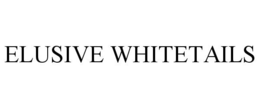 ELUSIVE WHITETAILS trademark