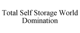 TOTAL SELF STORAGE WORLD DOMINATION trademark