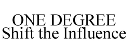 ONE DEGREE SHIFT THE INFLUENCE trademark