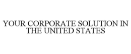 YOUR CORPORATE SOLUTION IN THE UNITED STATES trademark