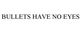 BULLETS HAVE NO EYES trademark