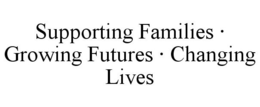 SUPPORTING FAMILIES · GROWING FUTURES · CHANGING LIVES trademark
