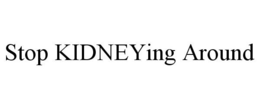 STOP KIDNEYING AROUND trademark