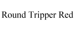 ROUND TRIPPER RED trademark