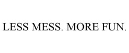 LESS MESS. MORE FUN. trademark