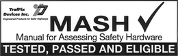 TRAFFIX DEVICES INC. TDI ENGINEERED PRODUCTS FOR SAFER HIGHWAYS MASH MANUAL FOR ASSESSING SAFETY HARDWARE TESTED, PASSED AND ELIGIBLE trademark