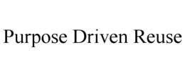 PURPOSE DRIVEN REUSE trademark